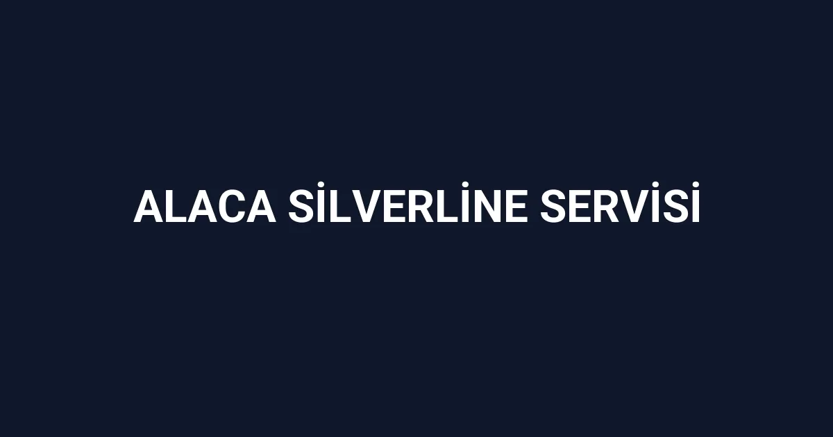 Alaca Silverline Servisi